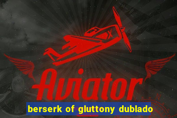 berserk of gluttony dublado